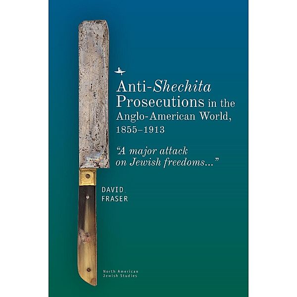 Anti-Shechita Prosecutions in the Anglo-American World, 1855-1913, David Fraser