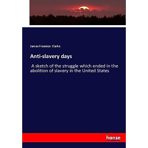 Anti-slavery days, James Freeman Clarke