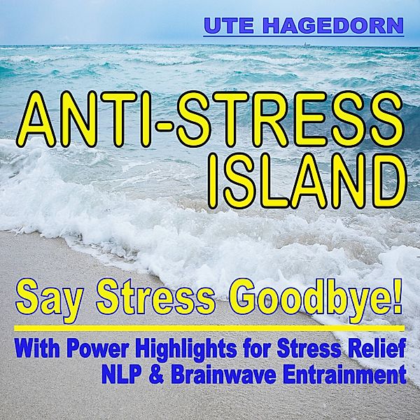 Anti-Stress Island: Say Stress Goodbye!, Ute Hagedorn