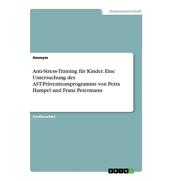 Anti-Stress-Training für Kinder. Eine Untersuchung des AST-Präventionsprogramms von Petra Hampel und Franz Petermann, Anonymous