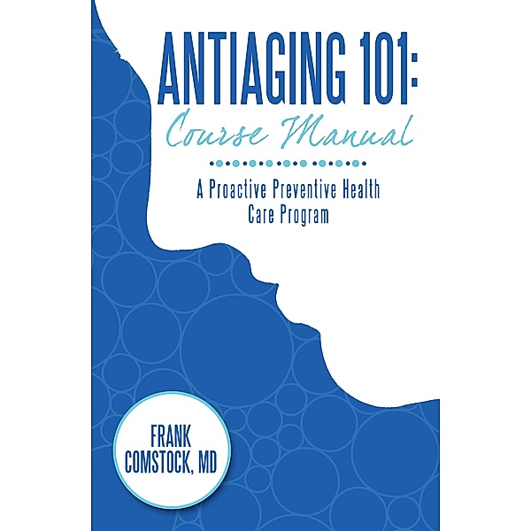 Antiaging 101: Course Manual, Frank Comstock MD