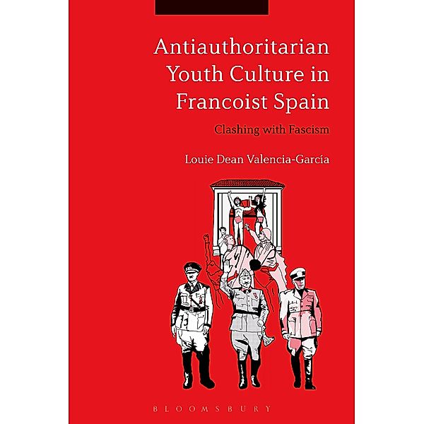 Antiauthoritarian Youth Culture in Francoist Spain, Louie Dean Valencia-García