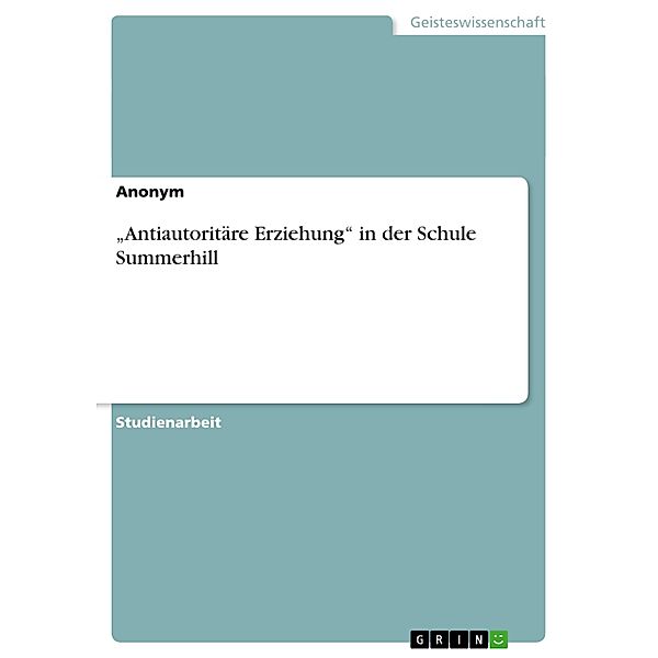 Antiautoritäre Erziehung in der Schule Summerhill, Anonym, Manuela Blanke