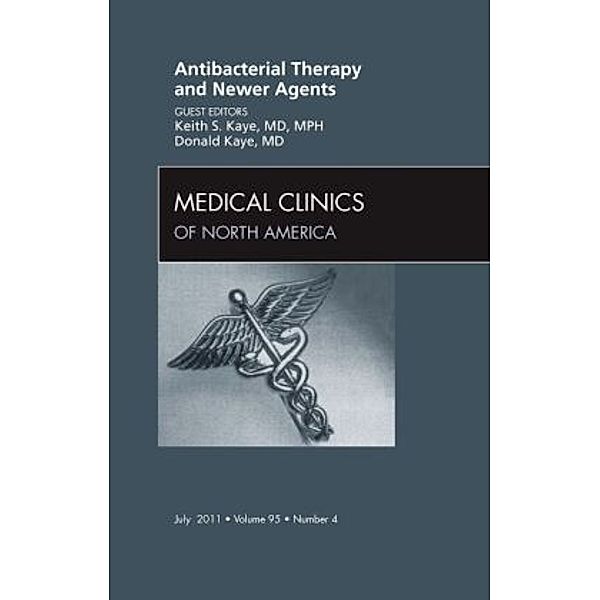 Antibacterial Therapy and Newer Agents , An Issue of Medical Clinics of North America, Keith S. Kaye, Donald Kaye