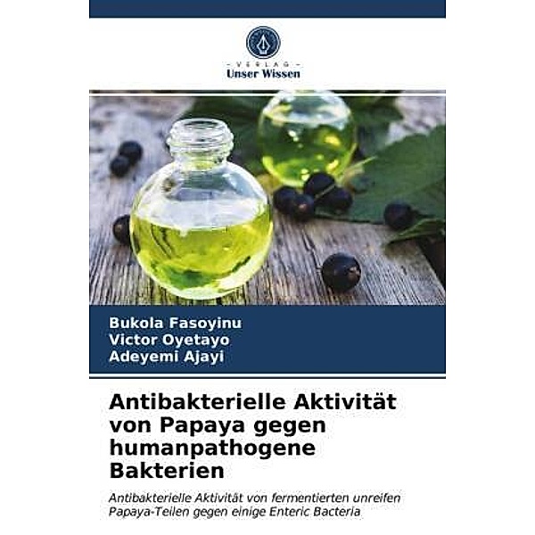 Antibakterielle Aktivität von Papaya gegen humanpathogene Bakterien, Bukola Fasoyinu, Victor Oyetayo, Adeyemi Ajayi