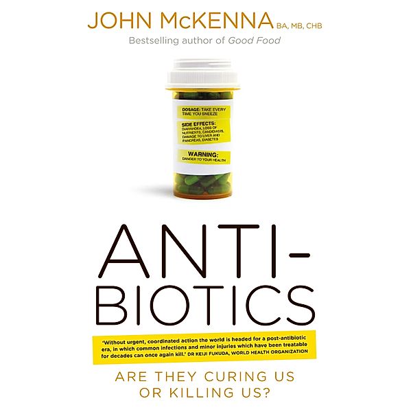 Antibiotics - Are They Curing Us or Killing Us?, John McKenna