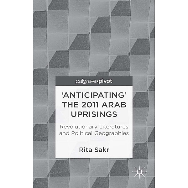 'Anticipating' the 2011 Arab Uprisings, R. Sakr