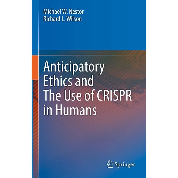 Anticipatory Ethics and The Use of CRISPR in Humans, Michael W. Nestor, Richard L. Wilson