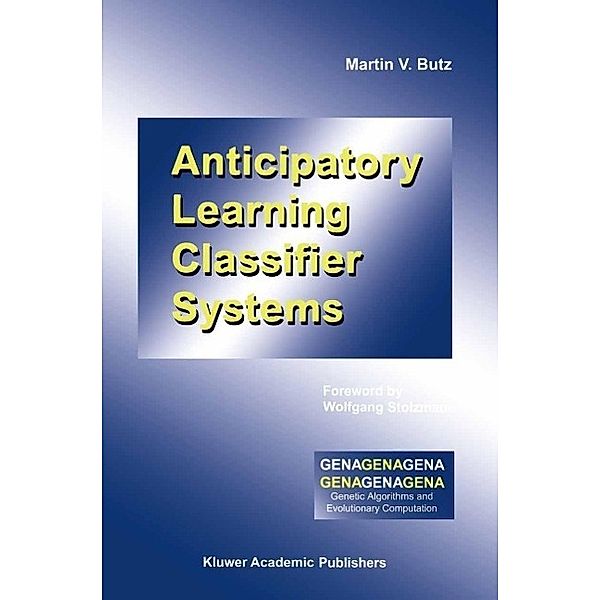 Anticipatory Learning Classifier Systems / Genetic Algorithms and Evolutionary Computation Bd.4, Martin V. Butz