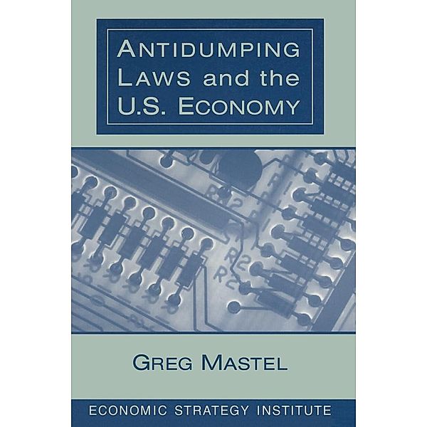 Antidumping Laws and the U.S. Economy, Greg Mastel
