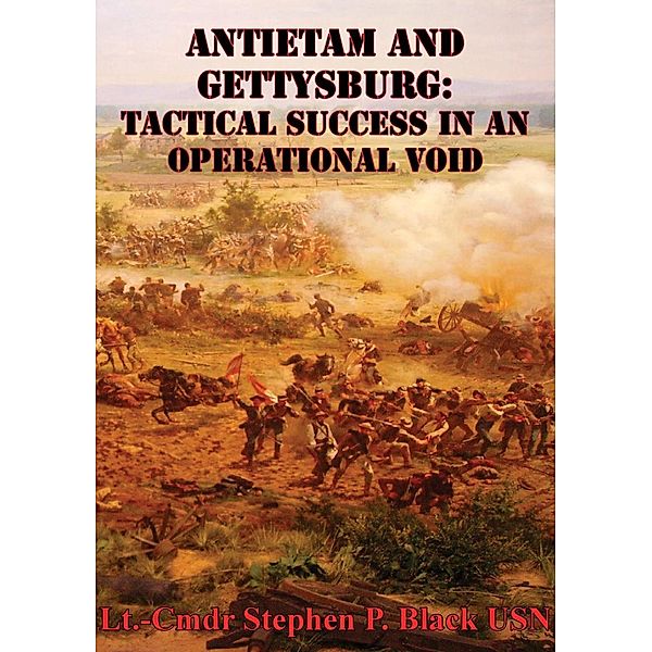 Antietam And Gettysburg: Tactical Success In An Operational Void, Lt. -Cmdr Stephen P. Black Usn