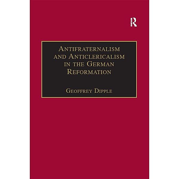Antifraternalism and Anticlericalism in the German Reformation, Geoffrey Dipple