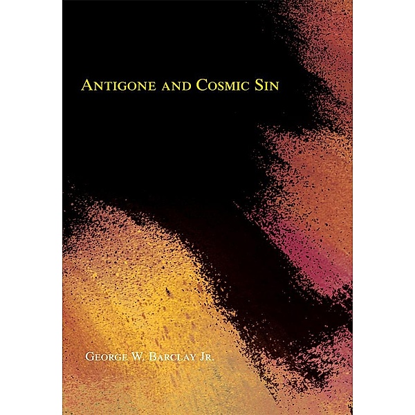 Antigone and Cosmic Sin, George W. Barclay Jr.