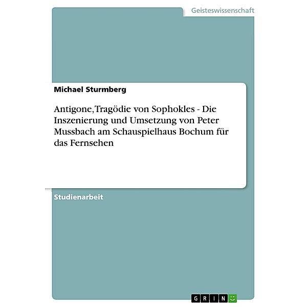 Antigone, Tragödie von Sophokles - Die Inszenierung und Umsetzung von Peter Mussbach am Schauspielhaus Bochum für das Fernsehen, Michael Sturmberg