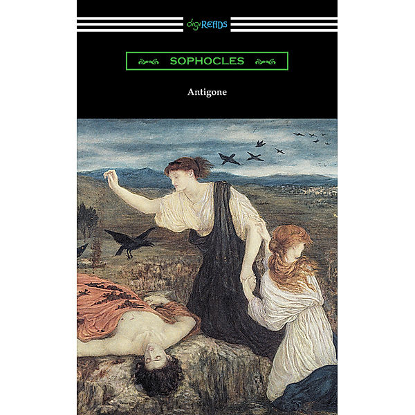 Antigone (Translated by E. H. Plumptre with an Introduction by J. Churton Collins), Sophocles