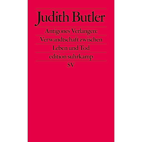 Antigones Verlangen: Verwandtschaft zwischen Leben und Tod / edition suhrkamp Bd.2187, Judith Butler