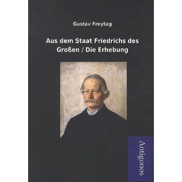 Antigonos / Aus dem Staat Friedrichs des Großen / Die Erhebung, Gustav Freytag