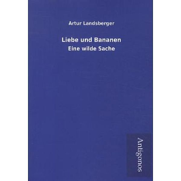 Antigonos / Liebe und Bananen, Artur Landsberger