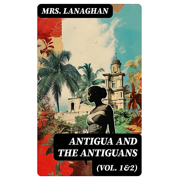 Antigua and the Antiguans (Vol. 1&2), Lanaghan