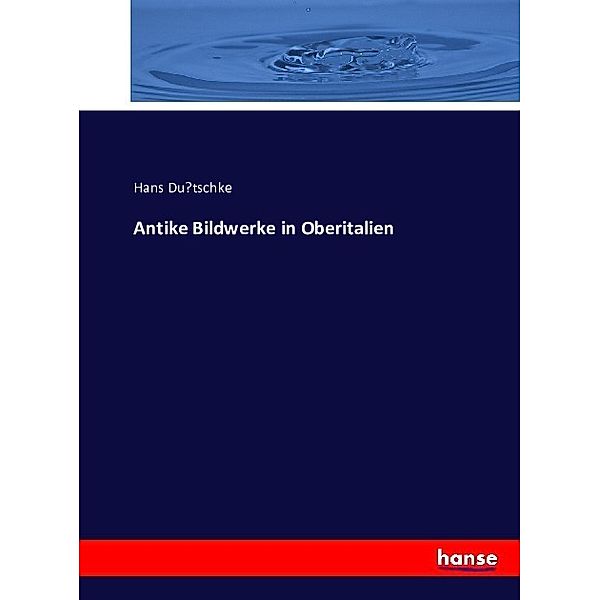 Antike Bildwerke in Oberitalien, Hans Dütschke