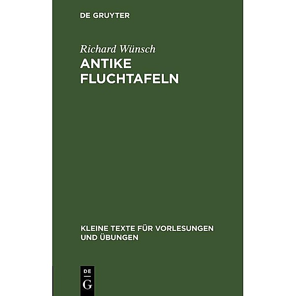 Antike Fluchtafeln / Kleine Texte für Vorlesungen und Übungen Bd.20, Richard Wünsch