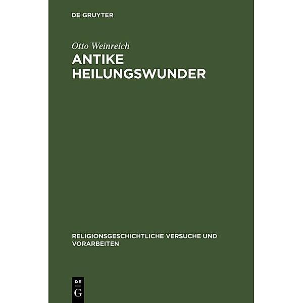 Antike Heilungswunder / Religionsgeschichtliche Versuche und Vorarbeiten Bd.8,1, Otto Weinreich