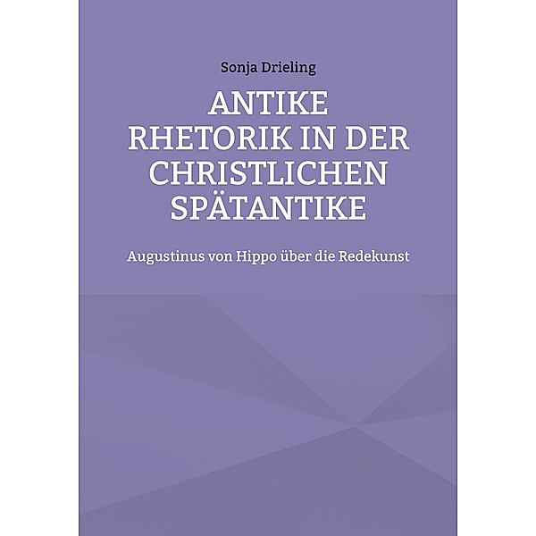 Antike Rhetorik in der christlichen Spätantike, Sonja Drieling