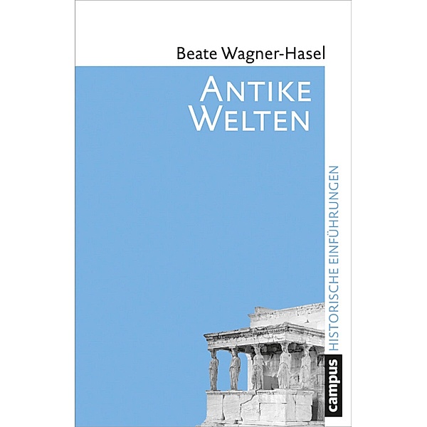 Antike Welten / Historische Einführungen Bd.18, Beate Wagner-Hasel