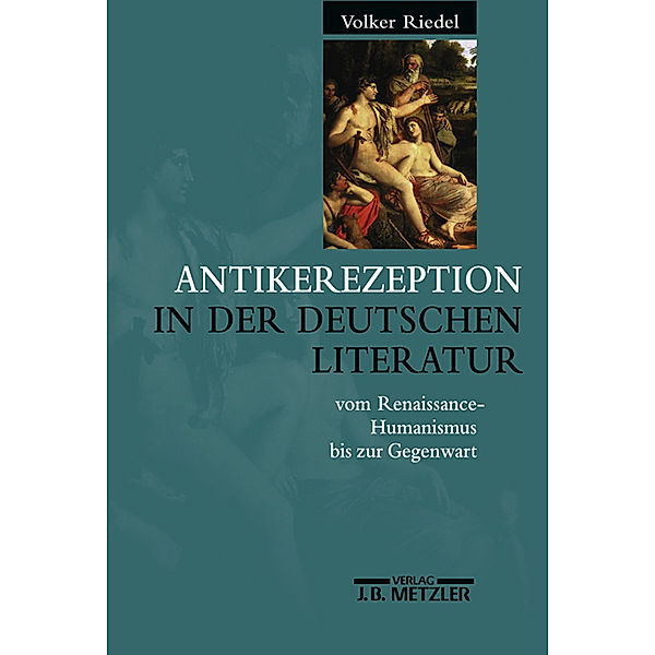 Antikerezeption in der deutschen Literatur vom Renaissance-Humanismus bis zur Gegenwart, Volker Riedel