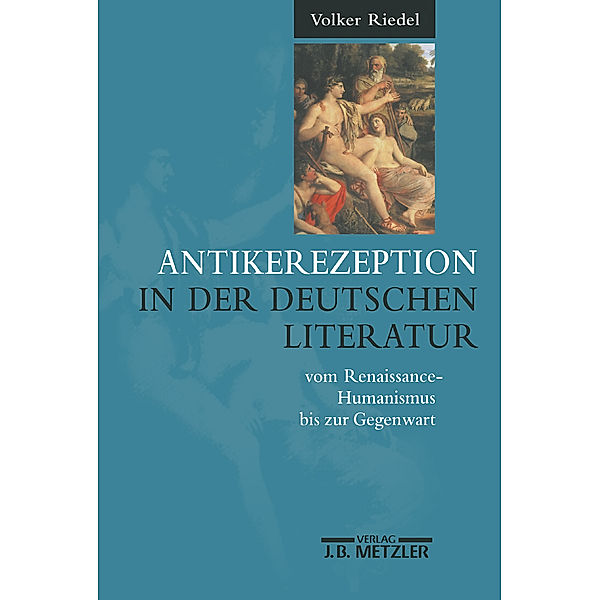 Antikerezeption in der deutschen Literatur vom Renaissance-Humanismus bis zur Gegenwart, Volker Riedel