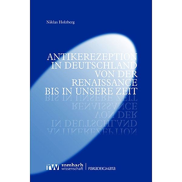 Antikerezeption in Deutschland von der Renaissance bis in unsere Zeit, Niklas Holzberg