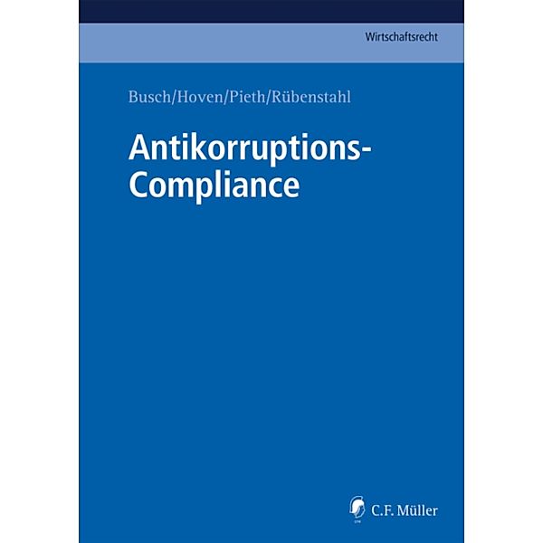 Antikorruptions-Compliance / C.F. Müller Wirtschaftsrecht, Emanuel Ballo, Markus Busch. LL. M., Marc Engelhart, Michael Faske, Richard Findl, Christian Gehling, Alexander Geschonneck, Ll. M Hugger, Albert Janet, Guillermo Jorge, Robert Jung, M. A. /B. Sc. Baur, Julia Kahlenberg, Maximilian Kohlhof, Pilar Koukol, Felix Kraushaar, Ll. M. Leite, Cäcilie Lüneborg, Pedro Montoya, David Mühlemann, Michael Nunner, Jörg Oesterle, Katharina Beckemper, Ll. M. Orth, Ll. M. Pasewaldt, Tom Phillips, Gerson Raiser, Philip Montague Raphael, Frank Raue, Thomas Richter, Frauke Rostalski, Simon Schäfer, Barbara Scheben, Monika Becker, Anita Schieffer, Ll. M. Schneider, Christoph Skoupil, Benedikt Sütter, Christoph Tute, Till Zimmermann, Rainer Birke, Johannes Blassl, Frank Böhme, Ingo Bott, Hans Brunhart