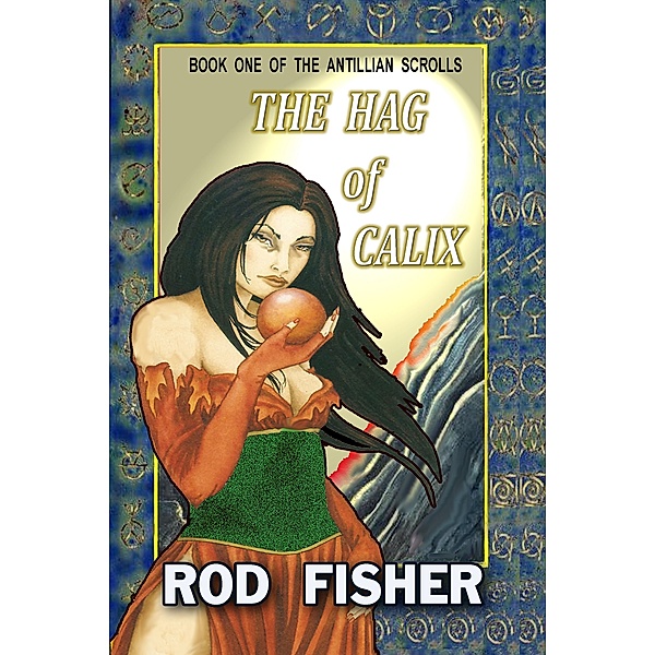 Antillean Scrolls: The Hag of Calix, Book One of the Antillian Scrolls, Rod Fisher