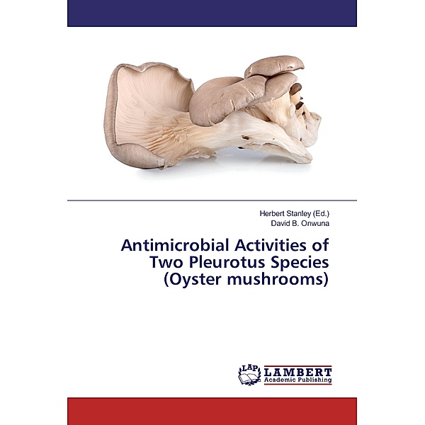 Antimicrobial Activities of Two Pleurotus Species (Oyster mushrooms), David B. Onwuna