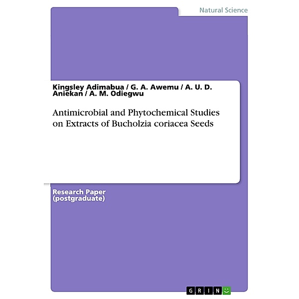 Antimicrobial and Phytochemical Studies on Extracts of Bucholzia coriacea Seeds, Kingsley Adimabua, G. A. Awemu, A. U. D. Aniekan, A. M. Odiegwu