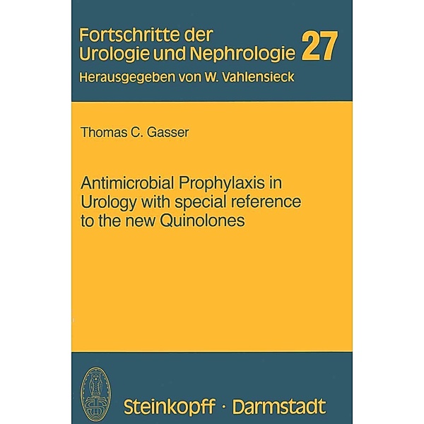 Antimicrobial Prophylaxis in Urology with special reference to the new Quinolones / Fortschritte der Urologie und Nephrologie Bd.27, T. Gasser
