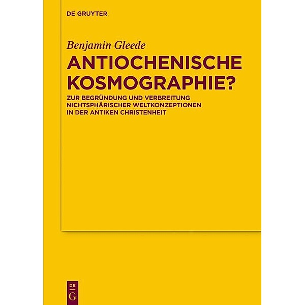Antiochenische Kosmographie? / Texte und Untersuchungen zur Geschichte der altchristlichen Literatur Bd.191, Benjamin Gleede