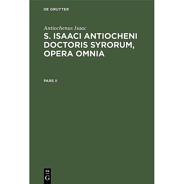 Antiochenus Isaac: S. Isaaci Antiocheni doctoris Syrorum, opera omnia. Pars II, Antiochenus Isaac