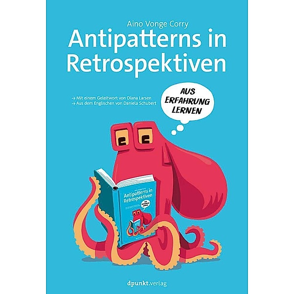 Antipatterns in Retrospektiven - Mit einem Geleitwort von Diana Larsen / Aus dem Engl. v. Daniela Schubert, Aino Vonge Corry