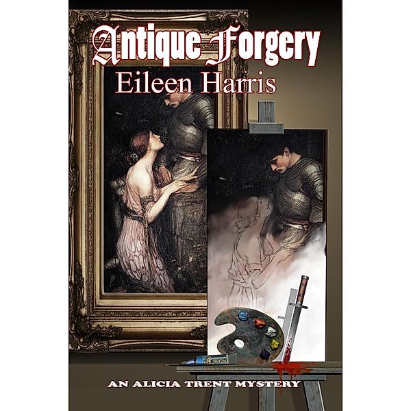 Antique Forgery (An Alicia Trent Mystery, #2) / An Alicia Trent Mystery, Eileen Harris