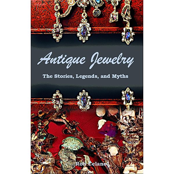 Antique Jewelry - The Stories, Legends, and Myths, Ron Celano