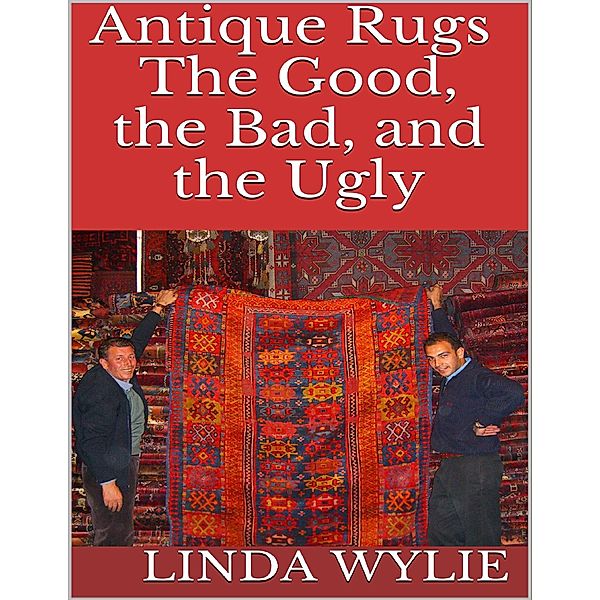 Antique Rugs: The Good, the Bad, and the Ugly, Linda Wylie