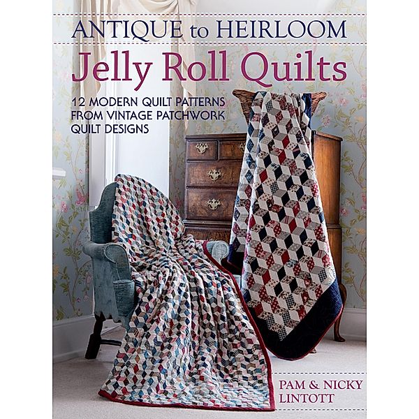 Antique to Heirloom Jelly Roll Quilts, Pam Lintott, Nicky Lintott