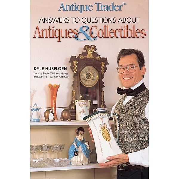 Antique Trader Answers to Questions About Antiques & Collectibles / Antique Trader, Kyle Husfloen