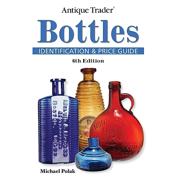 Antique Trader Bottles Identification and Price Guide / Krause Publications, Michael Polak