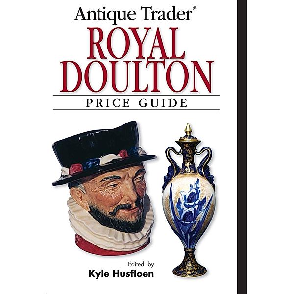 Antique Trader Royal Doulton Price Guide / Krause Publications, Kyle Husfloen, Louise Irvine