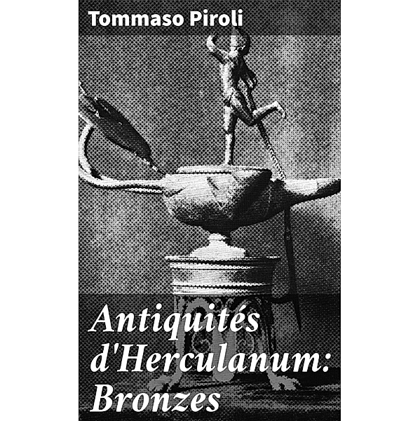 Antiquités d'Herculanum: Bronzes, Tommaso Piroli