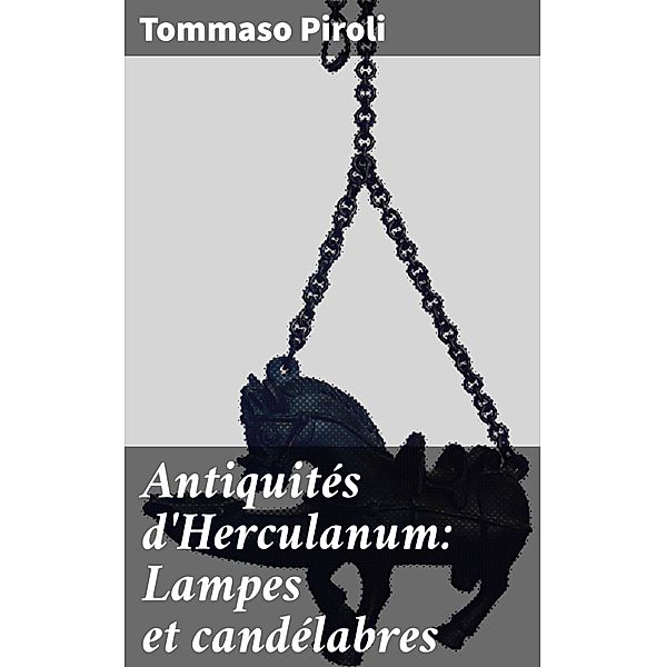 Antiquités d'Herculanum: Lampes et candélabres, Tommaso Piroli