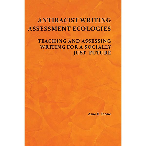 Antiracist Writing Assessment Ecologies / Perspectives on Writing, Asao B. Inoue