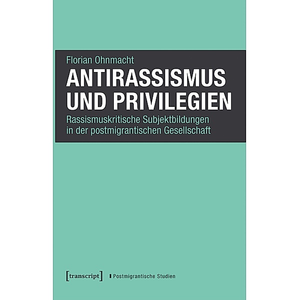 Antirassismus und Privilegien / Postmigrantische Studien Bd.15, Florian Ohnmacht